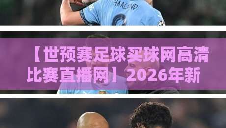 【世预赛足球买球网高清比赛直播网】2026年新玩法：高清直播与投注一站式指南