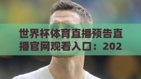 世界杯体育直播预告直播官网观看入口:2026年最新观赛指南(世界杯体育直播预告)