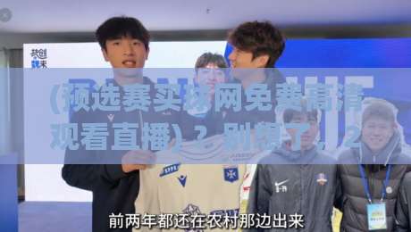 (预选赛买球网免费高清观看直播) ?别想了,2026年最新观赛指南在此!