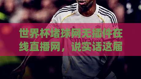 世界杯堵球网无插件在线直播网,说实话这届2026球迷的看球方式变了!(世界杯堵球网无插件在线直播网)体验真相