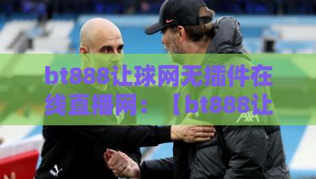 bt888让球网无插件在线直播网：【bt888让球网】2026年体育迷的终极观赛利器