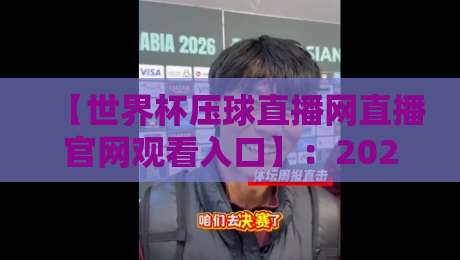 【世界杯压球直播网直播官网观看入口】：2026年最全观赛指南与入口推荐