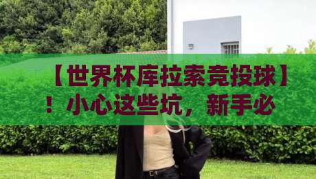 【世界杯库拉索竞投球】！小心这些坑，新手必看指南