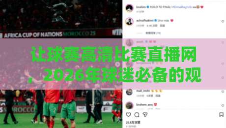 让球赛高清比赛直播网,2026年球迷必备的观赛神器?