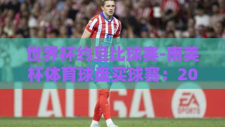 世界杯约旦比球赛-南美杯体育球盘买球赛：2026年这些冷门你得懂