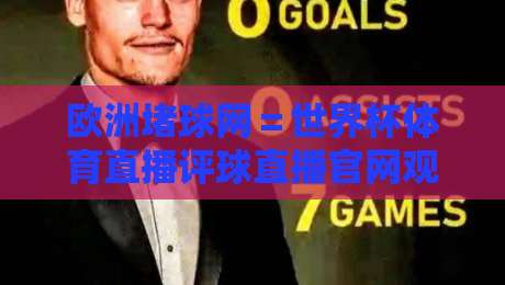 欧洲堵球网=世界杯体育直播评球直播官网观看入口:2026年球迷必知的三大观赛新趋势