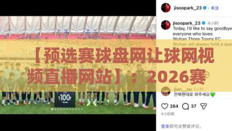【预选赛球盘网让球网视频直播网站】:2026赛季球迷必备指南(附避坑攻略)