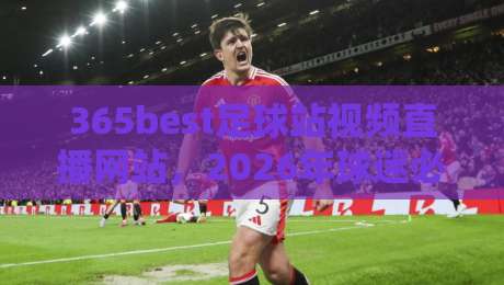 365best足球站视频直播网站，2026年球迷必收的五大观赛理由！