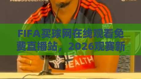 FIFA买球网在线观看免费直播站，2026观赛新趋势【FIFA买球网在线观看免费直播站】