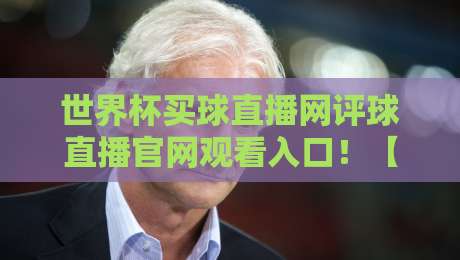 世界杯买球直播网评球直播官网观看入口!【世界杯买球直播网】2026观赛全攻略来了