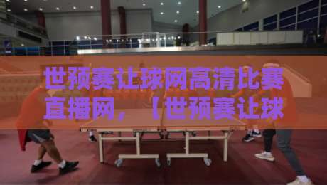 世预赛让球网高清比赛直播网,【世预赛让球网】2026观赛避坑指南(球迷必看) 世预赛让球网高清比赛直播网,【世预赛让球网】2026观赛避坑指南(球迷必看)