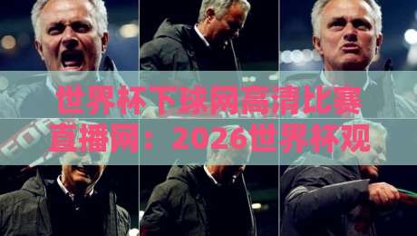 世界杯下球网高清比赛直播网:2026世界杯观赛新选择【世界杯下球网高清比赛直播网】攻略