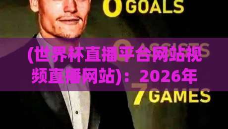 (世界杯直播平台网站视频直播网站):2026年观赛指南,选对平台不吃亏! (世界杯直播平台网站视频直播网站):2026年观赛指南,选对平台不吃亏!