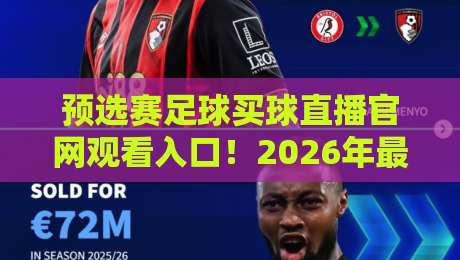 预选赛足球买球直播官网观看入口!2026年最新指南与避坑技巧 预选赛足球买球直播官网观看入口!2026年最新指南与避坑技巧