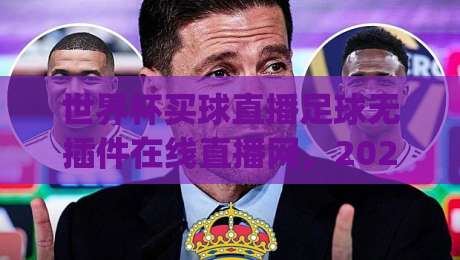 世界杯买球直播足球无插件在线直播网，2026年观赛新体验你get了吗？