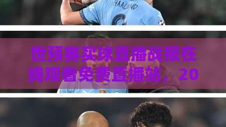 世预赛买球直播战报在线观看免费直播站，2026年世预赛观赛新姿势与免费直播平台实测