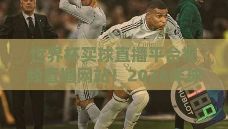 世界杯买球直播平台视频直播网站！2026年球迷必备的观赛指南