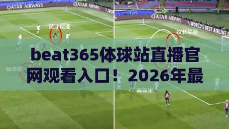 beat365体球站直播官网观看入口!2026年最新观赛指南与实用技巧 beat365体球站直播官网观看入口!2026年最新观赛指南与实用技巧