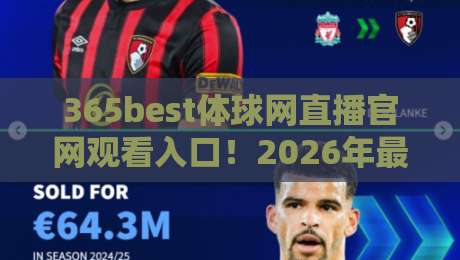 365best体球网直播官网观看入口!2026年最新官方入口指南(365best体球网)