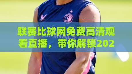 联赛比球网免费高清观看直播,带你解锁2026年最全观赛姿势!