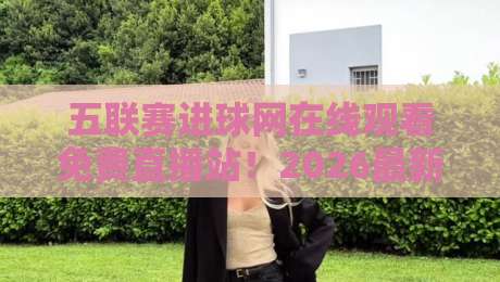 五联赛进球网在线观看免费直播站！2026最新观赛指南【五联赛进球网在线观看免费直播站】