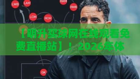【明升买球网在线观看免费直播站】!2026年体育迷必看的五大理由