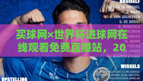 买球网×世界杯进球网在线观看免费直播站，2026球迷的终极观赛指南【买球网×世界杯进球网在线观看免费直播站】