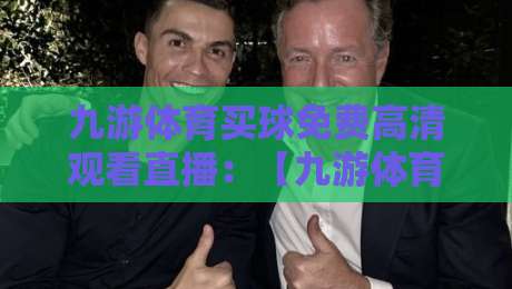 九游体育买球免费高清观看直播：【九游体育买球免费高清观看直播】2026年最新观赛指南与实测体验