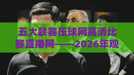 五大联赛压球网高清比赛直播网——2026年观赛神器，高清直播不卡顿