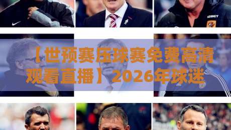 【世预赛压球赛免费高清观看直播】2026年球迷必看:免费高清直播入口大公开,实测有效! 【世预赛压球赛免费高清观看直播】2026年球迷必看:免费高清直播入口大公开,实测有效!