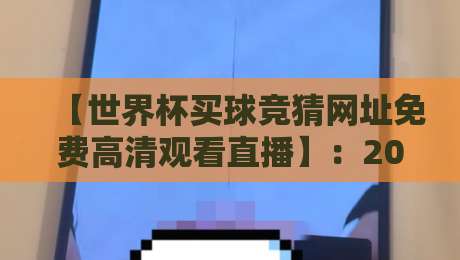 【世界杯买球竞猜网址免费高清观看直播】:2026年球迷必收藏的观赛指南 【世界杯买球竞猜网址免费高清观看直播】:2026年球迷必收藏的观赛指南