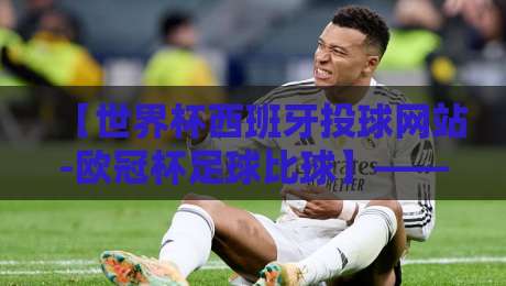 【世界杯西班牙投球网站-欧冠杯足球比球】——2026年球迷必备观赛指南 【世界杯西班牙投球网站-欧冠杯足球比球】——2026年球迷必备观赛指南