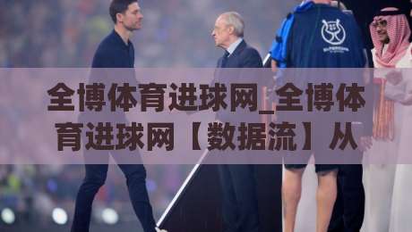全博体育进球网_全博体育进球网【数据流】从实时战报到球迷社区的一站式体验-网上热门体球站下盘无需登录对比大礼包导航小球