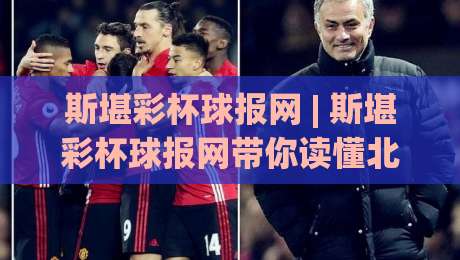 斯堪彩杯球报网 | 斯堪彩杯球报网带你读懂北欧足球数据背后的故事:从赛场到社区的温度-今晚靠谱最火压球网低水无需注册观看解说让球盘高清 斯堪彩杯球报网 | 斯堪彩杯球报网带你读懂北欧足球数据背后的故事:从赛场到社区的温度-今晚靠谱最火压球网低水无需注册观看解说让球盘高清