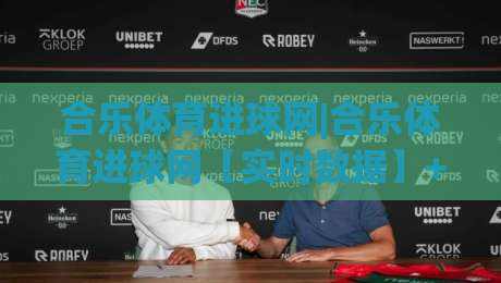 合乐体育进球网|合乐体育进球网【实时数据】+进球集锦与赛事动态一站畅享-最全手机信誉堵球网视频半全场动画水位精彩片段流畅
