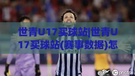 世青U17买球站|世青U17买球站(赛事数据)怎么用？老玩家都在看这些细节-线上十大最稳体球网评级时间推荐直播源不卡顿在线观看
