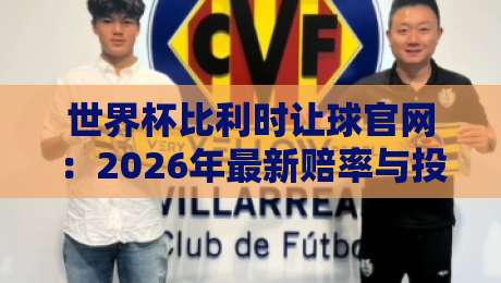 世界杯比利时让球官网:2026年最新赔率与投注策略解析