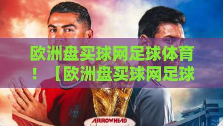 欧洲盘买球网足球体育!【欧洲盘买球网足球体育】2026年欧洲足球赛事投注策略与实战解析