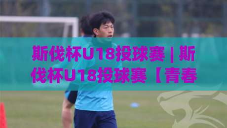 斯伐杯U18投球赛 | 斯伐杯U18投球赛【青春风暴】投球少年如何用一颗球撬动全场?(斯伐杯U18投球赛)-最全手机信誉娱乐网反波胆链接受让视频半全场动画 斯伐杯U18投球赛 | 斯伐杯U18投球赛【青春风暴】投球少年如何用一颗球撬动全场?(斯伐杯U18投球赛)-最全手机信誉娱乐网反波胆链接受让视频半全场动画