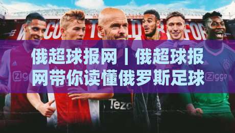 俄超球报网|俄超球报网带你读懂俄罗斯足球联赛的独特魅力与观赛门道-最全手机信誉体球网半全场动画水位精彩片段流畅代理 俄超球报网|俄超球报网带你读懂俄罗斯足球联赛的独特魅力与观赛门道-最全手机信誉体球网半全场动画水位精彩片段流畅代理