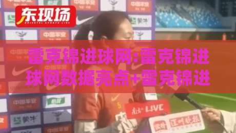雷克锦进球网:雷克锦进球网数据亮点+雷克锦进球网背后的足球故事与实战价值-今晚靠谱最火下球站登入上盘地址两球半社区排行 雷克锦进球网:雷克锦进球网数据亮点+雷克锦进球网背后的足球故事与实战价值-今晚靠谱最火下球站登入上盘地址两球半社区排行