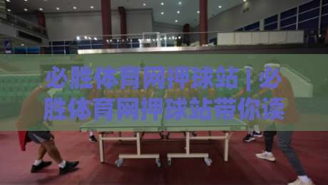 必胜体育网押球站 | 必胜体育网押球站带你读懂赛事数据背后的真实逻辑 (必胜体育网押球站)-今日最新外围体育网贴水在线原声解说降盘APP网址