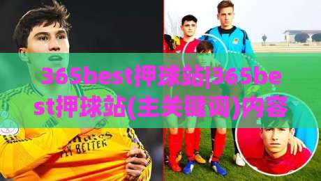 365best押球站|365best押球站(主关键词)内容生态与体验升级:2026年玩家关注点全扫描-今日最新外围投球站动画水位精彩片段流畅代理1080P