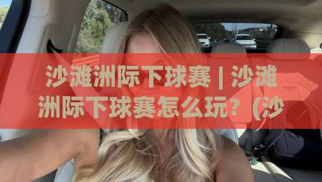 沙滩洲际下球赛 | 沙滩洲际下球赛怎么玩？(沙滩洲际下球赛) 从场地到节奏的实战心得【沙滩洲际下球赛】-最全手机信誉投球网代理1080P官网无插件低调看冠军