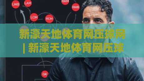 新濠天地体育网压球网 | 新濠天地体育网压球网 + 从数据流到临场判断的进阶思路 | 新濠天地体育网压球网 场景化预判的实战拆解-最全手机信誉娱乐网反波胆链接受让视频半全场动画