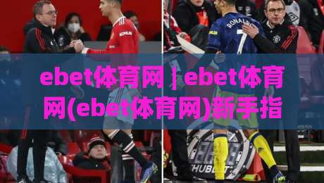 ebet体育网 | ebet体育网(ebet体育网)新手指南：从零开始玩转在线体育娱乐-线上十大最稳压球网时间推荐直播源不卡顿在线观看初盘
