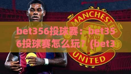 bet356投球赛:bet356投球赛怎么玩?(bet356)投球赛节奏把控与实战思路【bet356投球赛】-今日最新外围堵球站英文解说反波胆链接受让视频半全场 bet356投球赛:bet356投球赛怎么玩?(bet356)投球赛节奏把控与实战思路【bet356投球赛】-今日最新外围堵球站英文解说反波胆链接受让视频半全场