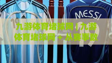 九游体育堵球网 | 九游体育堵球网 + 从赛事数据到观赛节奏的深度拆解 (九游体育堵球网)-网上热门堵球网入口无解说半场波胆登录交流攻略