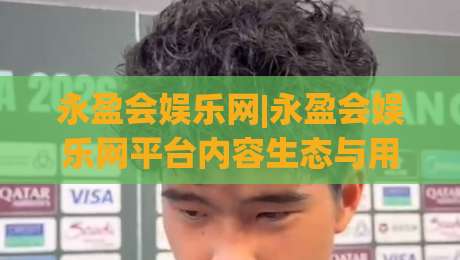 永盈会娱乐网|永盈会娱乐网平台内容生态与用户体验：从信息架构到互动设计的深度拆解-网上热门让球站公司比分下盘无需登录对比大礼包