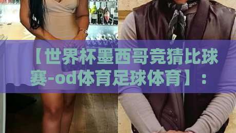 【世界杯墨西哥竞猜比球赛-od体育足球体育】:2026年球迷必看的投注策略与实战技巧